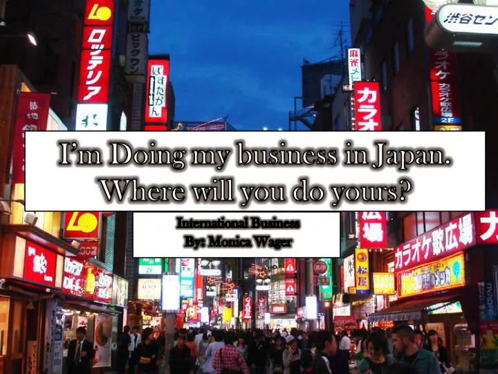 i m doing my business in japan where will you do yours