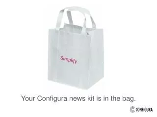 Your Configura news kit is in the bag.