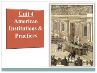 Unit 4 American Institutions &amp; Practices