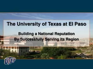 The University of Texas at El Paso Building a National Reputation By Successfully Serving its Region