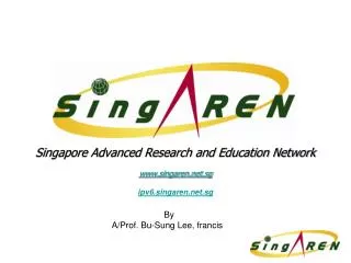 Singapore Advanced Research and Education Network www.singaren.net.sg ipv6.singaren.net.sg