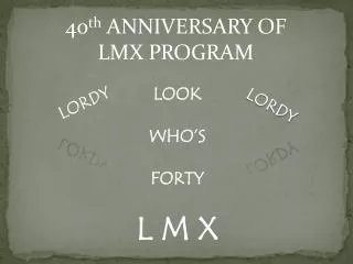 40 th ANNIVERSARY OF LMX PROGRAM