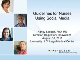 Guidelines for Nurses Using Social Media Nancy Spector, PhD, RN Director, Regulatory Innovations August 16, 2011 Univer