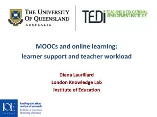 MOOCs and online learning: learner support and teacher workload Diana Laurillard London Knowledge Lab Institute of Edu