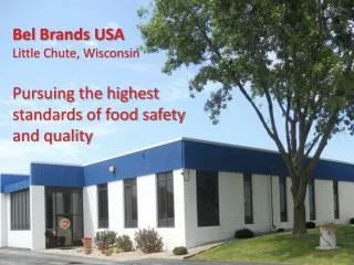 Bel Brands USA Little Chute, Wisconsin Pursuing the highest standards of food safety and quality