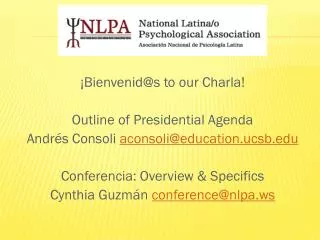 ¡Bienvenid@s to our Charla ! Outline of Presidential Agenda Andr és Consoli aconsoli@education.ucsb.edu Conferencia: O