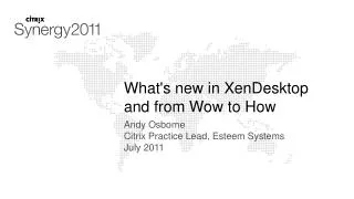 What's new in XenDesktop and from Wow to How