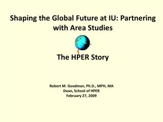 Shaping the Global Future at IU: Partnering with Area Studies The HPER Story