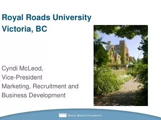 Royal Roads University Victoria, BC Cyndi McLeod, Vice-President Marketing, Recruitment and Business Development