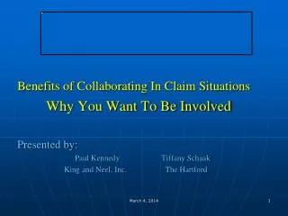 Benefits of Collaborating In Claim Situations Why You Want To Be Involved Presented by: 		Paul Kennedy 		Tiffany