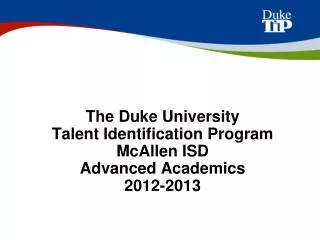 The Duke University Talent Identification Program McAllen ISD Advanced Academics 2012-2013