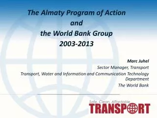 The Almaty Program of Action and the World Bank Group 2003-2013 Marc Juhel Sector Manager, Transport