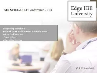 Supporting Transition: From FE to HE and between academic levels A Practical S olution Carol Wilson Edge Hill Unive