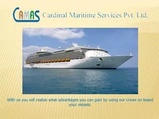 With us you will realize what advantages you can gain by using our crews on board your vessels.