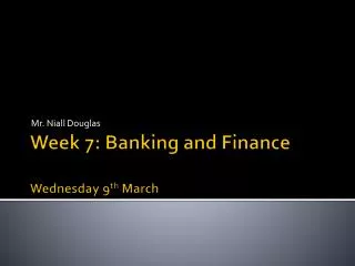 Week 7: Banking and Finance Wednesday 9 th March