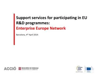 Support services for participating in EU R&amp;D programmes : Enterprise Europe Network Barcelona, 4 th April 2014