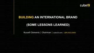 building AN INTERNATIONAL BRAND (Some lessons learned)