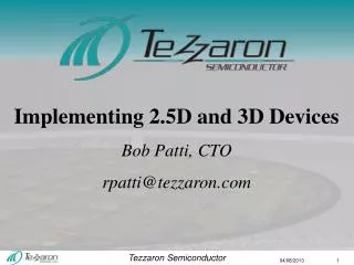 Implementing 2.5D and 3D Devices Bob Patti, CTO rpatti@tezzaron.com