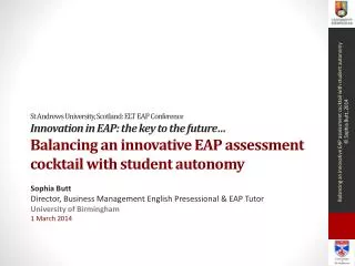 Sophia Butt Director, Business Management English Presessional &amp; EAP Tutor University of Birmingham 1 March 2014