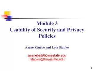 Module 3 Usability of Security and Privacy Policies Azene Zenebe and Lola Staples azenebe@bowiestate.edu l stap les@bo