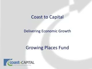 Coast to Capital Delivering Economic Growth Growing Places Fund
