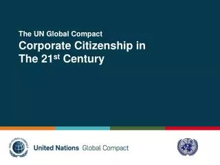 The UN Global Compact Corporate Citizenship in The 21 st Century