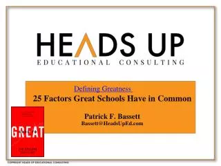 25 Factors Great Schools Have in Common Patrick F. Bassett Bassett@HeadsUpEd.com