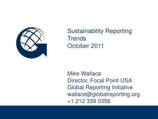 Sustainability Reporting Trends October 2011 Mike Wallace Director, Focal Point USA Global Reporting Initiative wallace@
