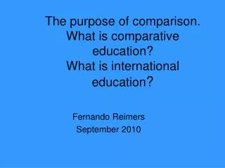The purpose of comparison. What is comparative education? What is international education ?
