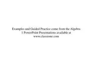Examples and Guided Practice come from the Algebra 1 PowerPoint Presentations available at www.classzone.com