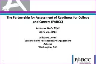 The Partnership for Assessment of Readiness for College and Careers (PARCC) Indiana State Visit April 29, 2011 Allison G