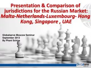 Presentation &amp; Comparison of jurisdictions for the Russian Market: Malta-Netherlands-Luxembourg- Hong Kong, Singa