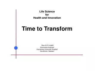 Life Science for Health and Innovation Time to Transform Sten G E Lindahl Karolinska Institutet Karolinska University