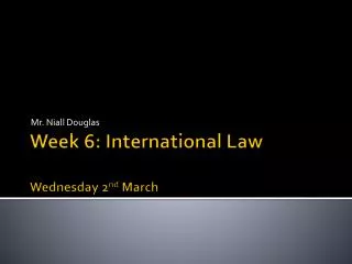 Week 6: International Law Wednesday 2 nd March