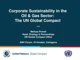 Corporate Sustainability in the Oil &amp; Gas Sector: The UN Global Compact ... Melissa Powell Head, Strategy &amp; P