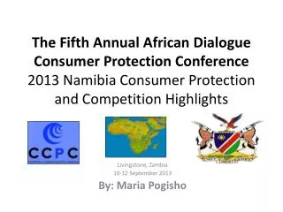 The Fifth Annual African Dialogue Consumer Protection Conference 2013 Namibia Consumer Protection and Competition High