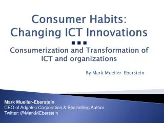 Consumer Habits: Changing ICT Innovations ? ? ? Consumerization and Transformation of ICT and organizations