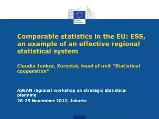 Comparable statistics in the EU: ESS, an example of an effective regional statistical system Claudia Junker, Eurostat, h