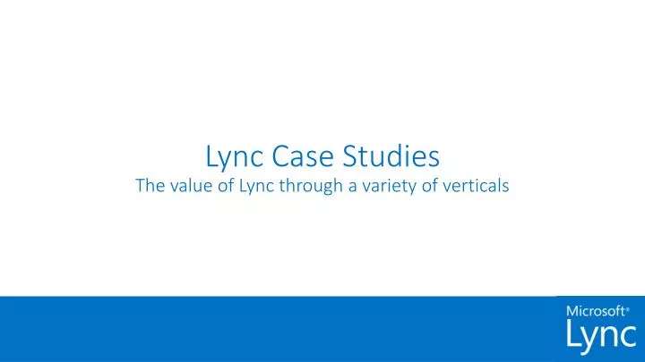 lync case studies the value of lync through a variety of verticals