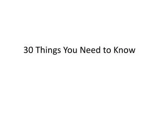 30 Things You Need to Know