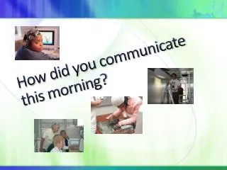 How did you communicate this morning?