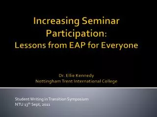 Increasing Seminar P articipation : Lessons from EAP for Everyone Dr. Ellie Kennedy Nottingham Trent International C