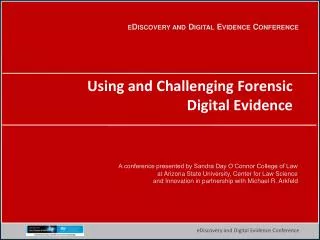 Using and Challenging Forensic Digital Evidence