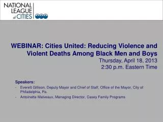 WEBINAR: Cities United: Reducing Violence and Violent Deaths Among Black Men and Boys Thursday, April 18, 2013 2:30 p.m.