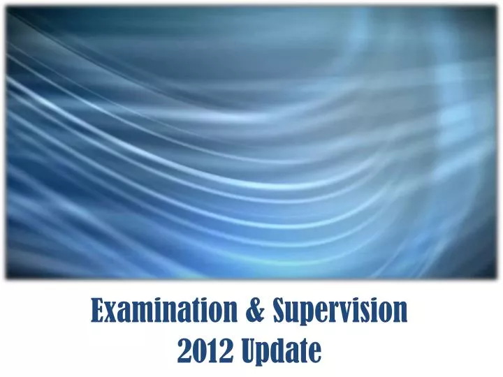 examination supervision 2012 update