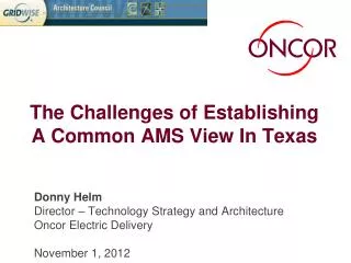 Donny Helm Director – Technology Strategy and Architecture Oncor Electric Delivery November 1, 2012