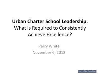U rban Charter School Leadership: What Is Required to Consistently Achieve Excellence?