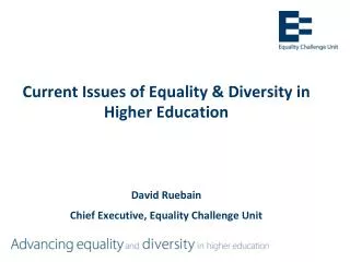Current Issues of Equality &amp; Diversity in Higher Education David Ruebain Chief Executive, Equality Challenge Unit