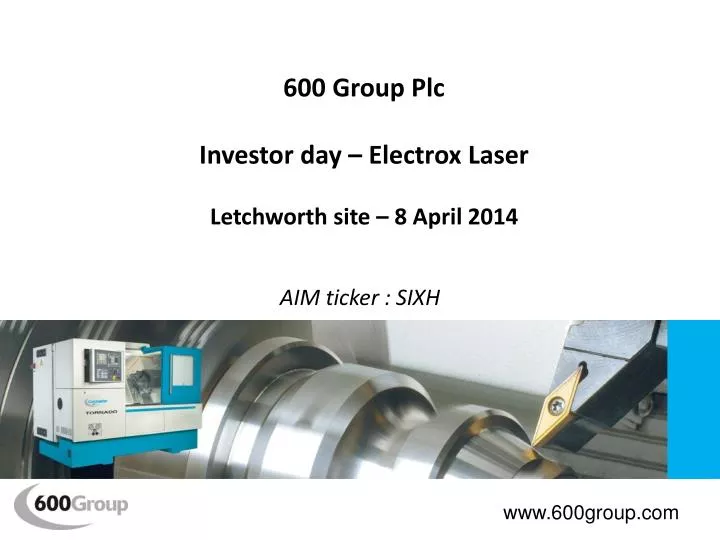 600 group plc investor day electrox laser letchworth site 8 april 2014