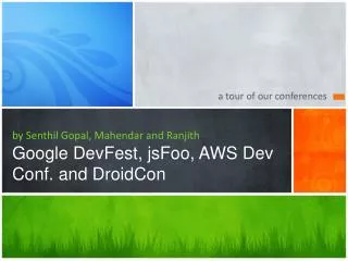by Senthil Gopal, Mahendar and Ranjith Google DevFest, jsFoo, AWS Dev Conf. and DroidCon